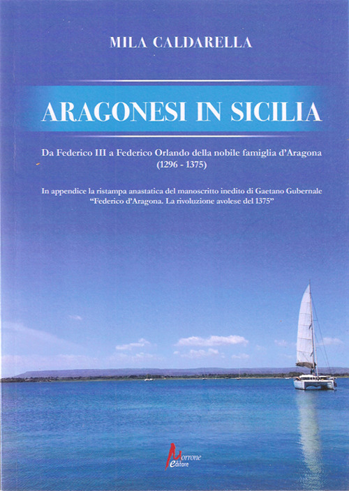 Aragonesi in Sicilia. Da Federico III a Federico Orlando della nobile famiglia d'Aragona (1296-1375)
