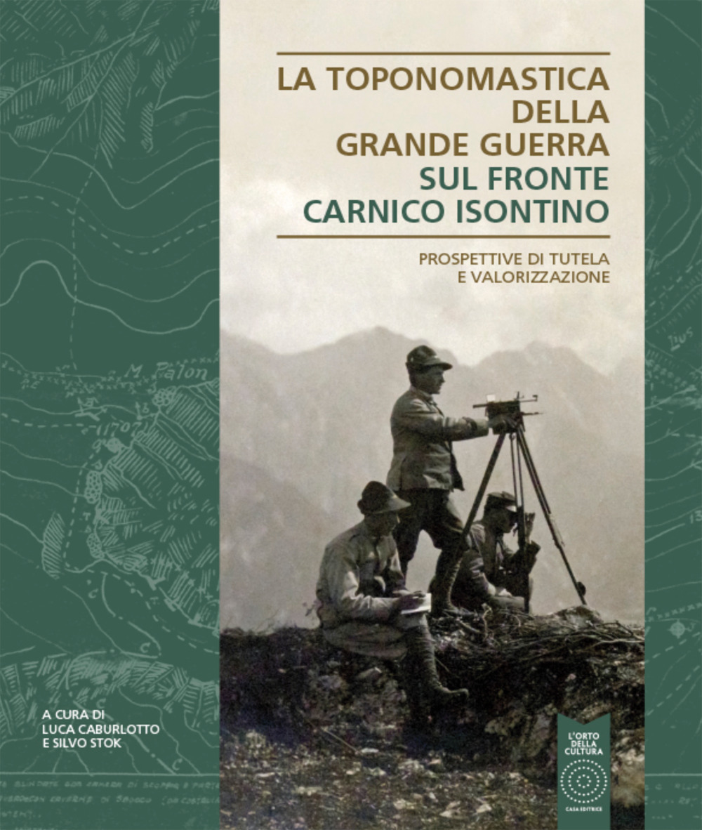 La toponomastica della Grande Guerra. Sul fronte Carnico Isontino. Prospettiva di tutela e valorizzazione