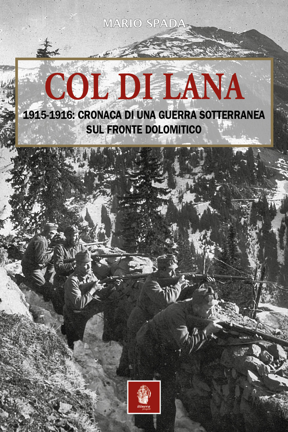 Col di Lana. 1915-1916: cronaca di una guerra sotterranea sul fronte dolomitico