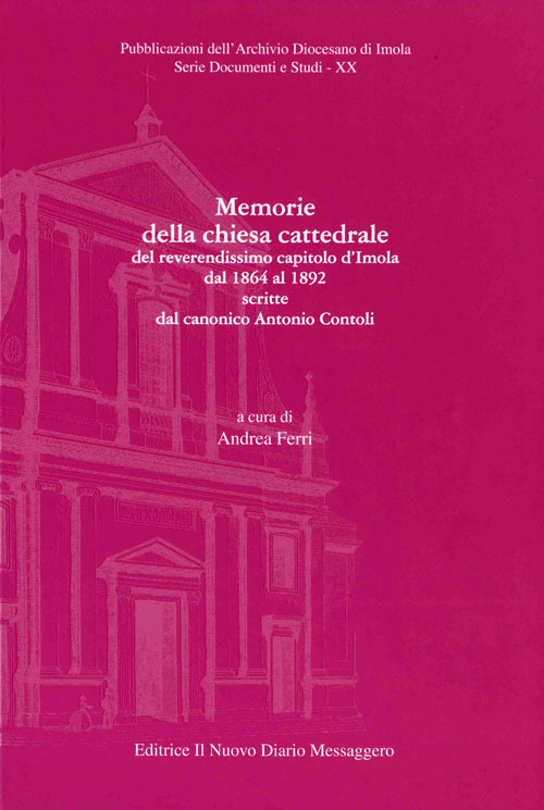 Memorie della chiesa cattedrale del reverendissimo capitolo d’Imola dal 1864 al 1892 scritte dal canonico Antonio Contoli