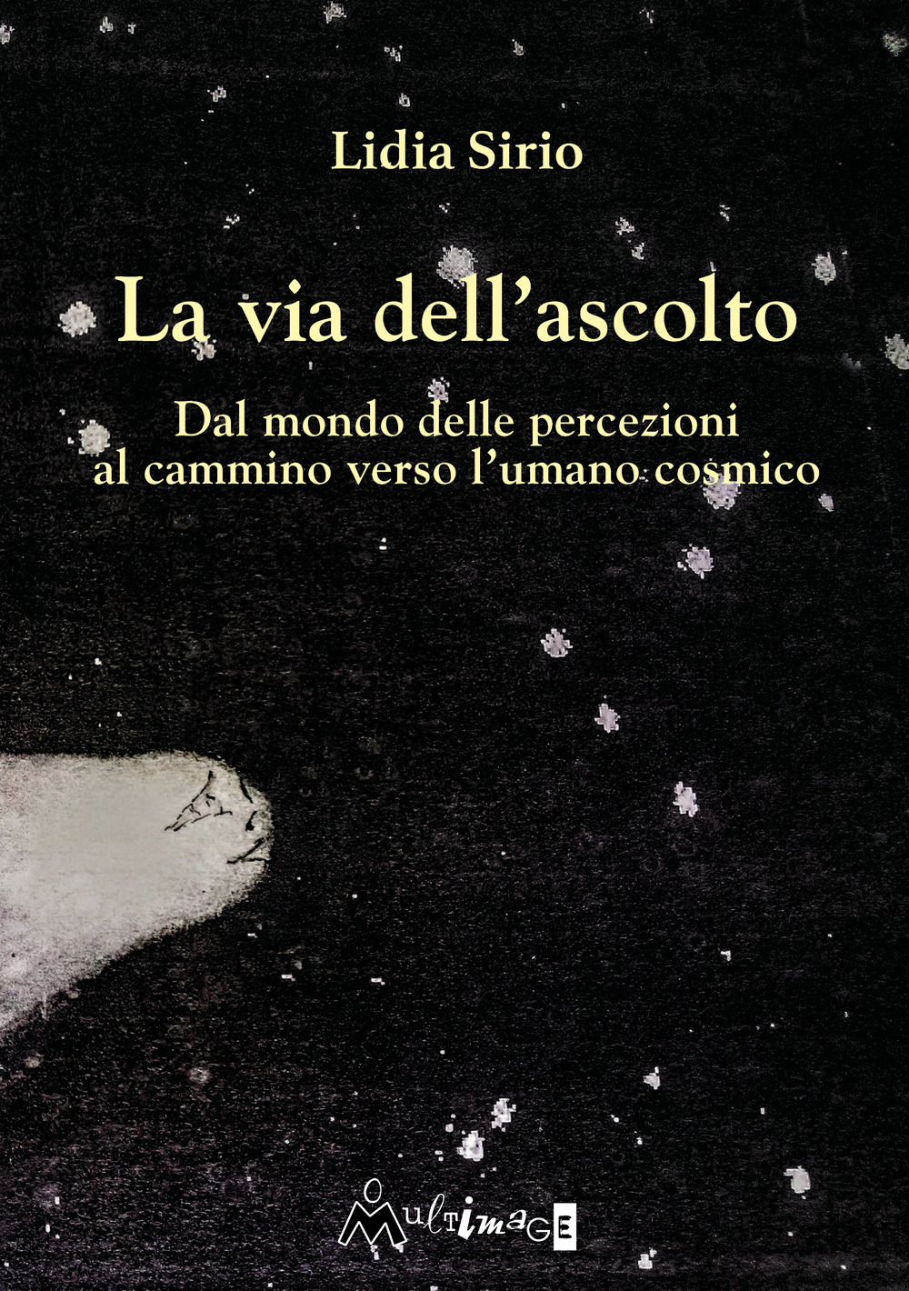 La via dell'ascolto. Dal mondo delle percezioni al cammino verso l’umano cosmico