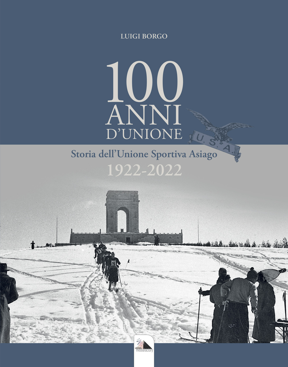100 Anni d'Unione. Storia dell'Unione Sportiva Asiago 1922-2022