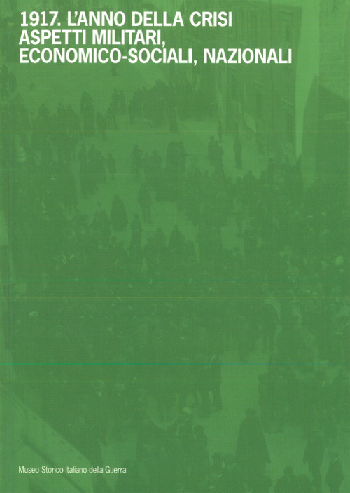 1917. L’anno della crisi. Aspetti militari, economico-sociali, nazionali