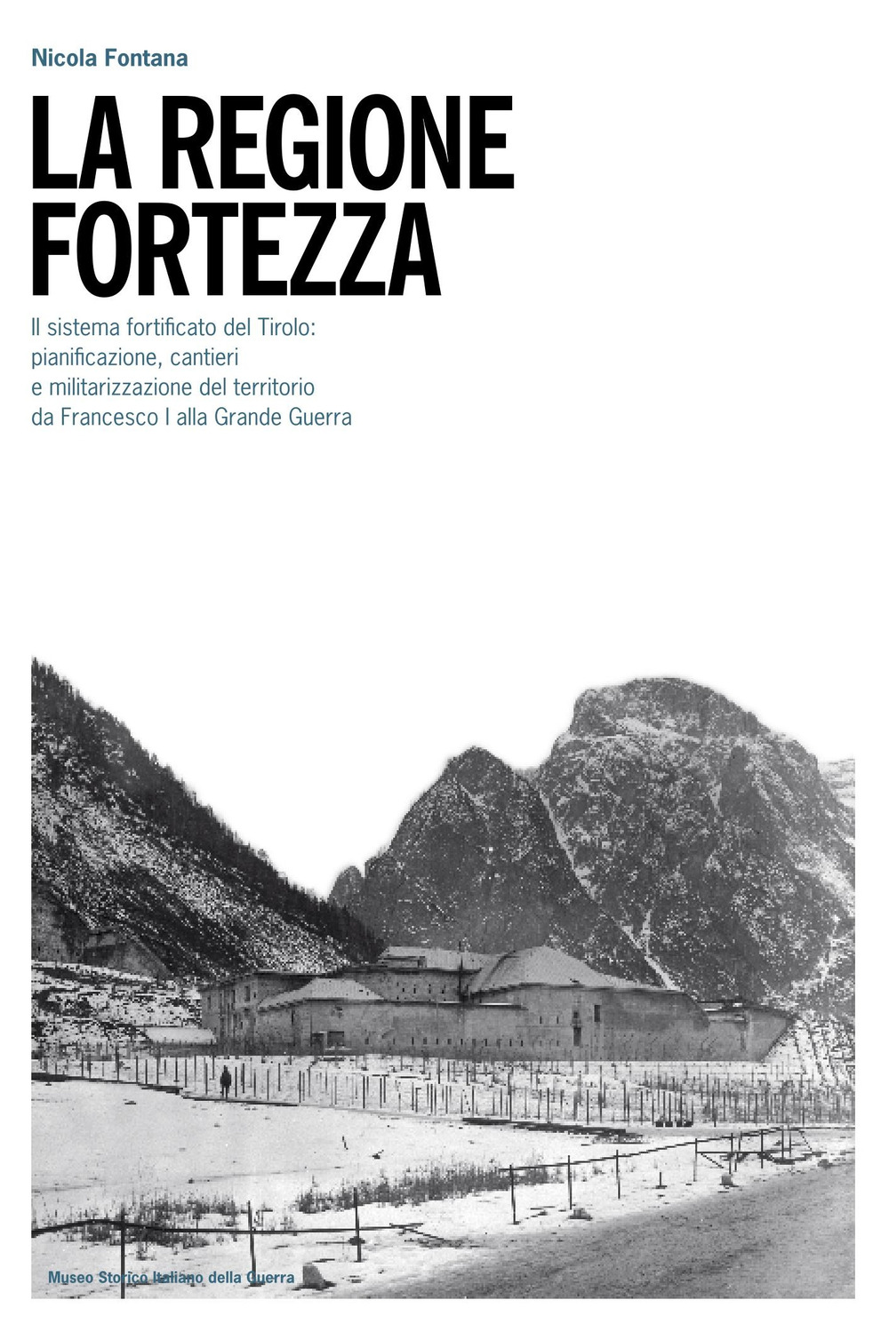 La regione fortezza. Il sistema fortificato del Tirolo: pianificazione, cantieri e militarizzazione del territorio da Francesco I alla grande guerra