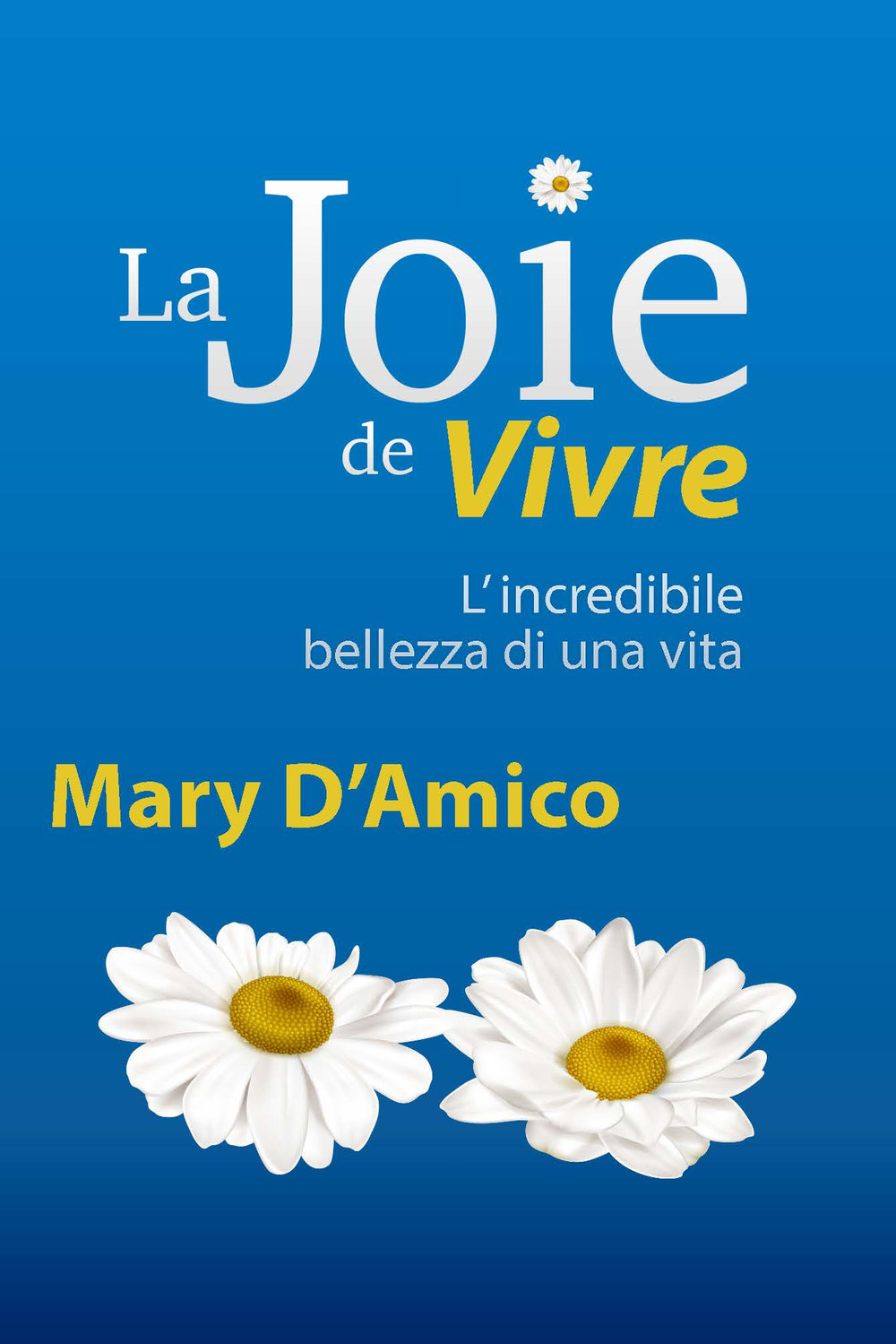 La joie de vivre. L'incredibile bellezza di una Vita