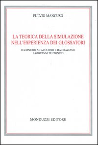 La teorica della simulazione nell'esperienza dei glossatori. Da Irnerio ad Accursio e da Graziano a Giovanni Teutonico