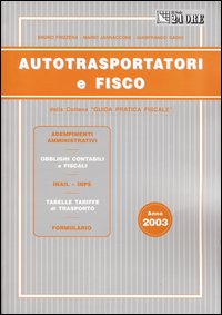 Autotrasportatori e fisco. Adempimenti amministrativi. Obblighi contabili e fiscali. Inail - Inps. Tabelle tariffe di trasporto. Formulario