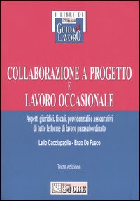 Collaborazione a progetto e lavoro occasionale. Aspetti giuridici, fiscali, previdenziali e assicurativi di tutte le forme di lavoro parasubordinato