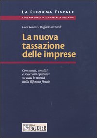 La nuova tassazione delle imprese. Commenti, analisi e soluzioni operative su tutte le novità della riforma fiscale