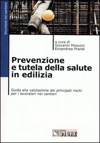 Prevenzione e tutela della salute in edilizia. Guida alla valutazione dei principali rischi per i lavoratori nei cantieri