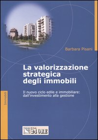 La valorizzazione strategica degli immobili. Il nuovo ciclo edile e immobiliare: dall'investimento alla gestione