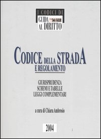 Codice della strada e regolamento. Giurisprudenza, schemi e tabelle, leggi complementari