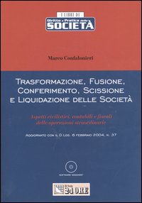 Trasformazione, fusione, conferimento, scissione e liquidazione delle società. Aspetti civilistici, contabili e fiscali delle operazioni straordinarie