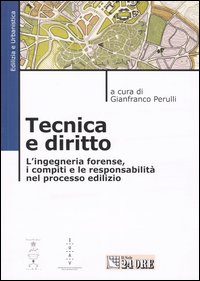 Tecnica e diritto. L'ingegneria forense, i compiti e le responsabilità nel processo edilizio