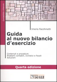 Guida al nuovo bilancio d'esercizio. Contenuti e procedure. Problemi contabili, civilistici e fiscali. Soluzioni