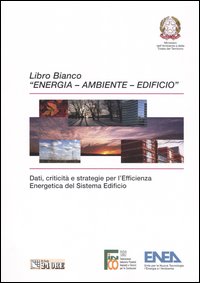 Libro Bianco «Energia - Ambiente - Edificio». Dati, criticità e strategie per l'efficienza energetica del sistema edificio