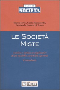 Le società miste. Analisi e indirizzi applicativi di un modello societario speciale. Formulario