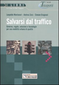Salvarsi dal traffico. Governo, regole, soluzioni e tecnologie per una mobilità urbana di qualità