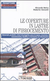 Le coperture in lastre di fibrocemento. Materiali, prodotti, criteri di progetto, posa in opera, sicurezza, manutenzione, bonifica e normativa di riferimento