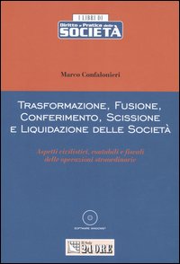 Trasformazione, fusione, conferimento, scissione e liquidazione delle società. Aspetti civilistici, contabili e fiscali delle operazioni straordinarie
