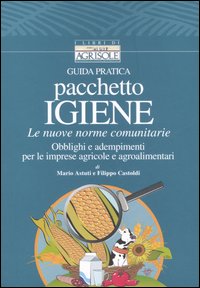 Guida pratica pacchetto igiene. Le nuove norme comunitarie. Obblighi e adempimenti per le imprese agricole e agroalimentari