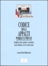 Codice degli appalti pubblici e privati. Disciplina statale, regionale e comunitaria, lavori, forniture, servizi e settori esclusi