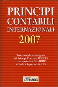 Principi contabili internazionali 2007. Testo completo e integrato dei principi contabili IAS/IFRS e interpretazioni SIC/IFRIC secondo i regolamenti (CE)