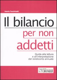 Il bilancio per non addetti. Guida alla lettura e all'interpretazione del rendiconto annuale