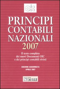 Principi contabili nazionali 2007. Il testo completo dei nuovi documenti Oic e dei principi contabili rivisti