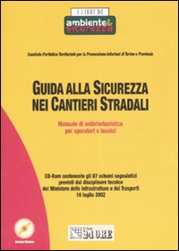 Guida alla sicurezza nei cantieri stradali. Manuale di antinfortunistica per operatori tecnici