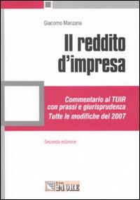 Il reddito d'impresa. Commentario al Tuir con prassi e giurisprudenza. Tutte le modifiche del 2007