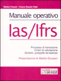 Manuale operativo IAS/IFRS. Processo di transizione, criteri di valutazione, schemi, prospetti ed esempi