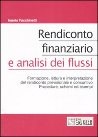 Rendiconto finanziario e analisi dei flussi. Formazione, lettura e interpretazione del rendiconto previsionale e consuntivo. Procedure, schemi ed esempi