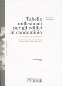 Tabelle millesimali per gli edifici in condominio. Guida pratica alla compilazione. Legislazione, prassi, giurisprudenza. Esempi pratici e risposte a quesiti