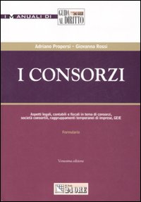 I consorzi. Aspetti legali, contabili e fiscali in tema di consorzi, società consortili, raggruppamenti temporanei di imprese, GEIE