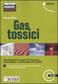Gas tossici. Autorizzazioni, norme di sicurezza, tossicologia, certificazione di qualità. Guida pratica per la preparazione agli esami di abilitazione..