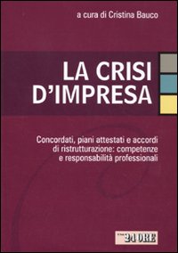La crisi d'impresa. Concordati, piani attestati e accordi di ristrutturazione: competenze e responsabilità professionali