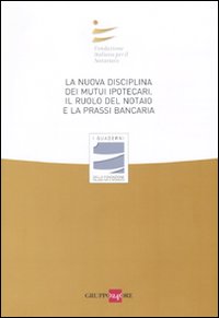 La nuova disciplina dei mutui ipotecari. Il ruolo del notaio e la prassi bancaria. Atti del Convegno (Milano, 12 giugno 2009)