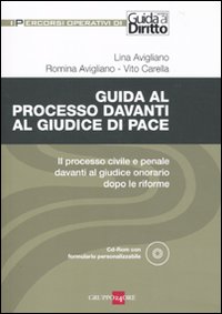 Guida al processo davanti al giudice di pace. Il processo civile e penale davanti al giudice onorario dopo le riforme