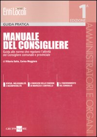 Manuale del Consigliere. Guida alle norme che regolano l'attività del Consigliere comunale e provinciale