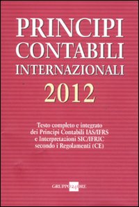 Principi contabili internazionali 2012. Testo completo e integrato dei principi contabili IAS/IFRS e interpretazioni SIC/IFRIC secondo i regolamenti (CE)