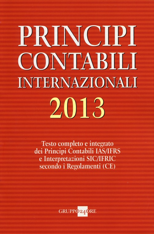 Principi contabili internazionali 2013. Testo completo e integrato dei principi contabili IAS/IFRS e interpretazioni SIC/IFRIC secondo i regolamenti (CE)