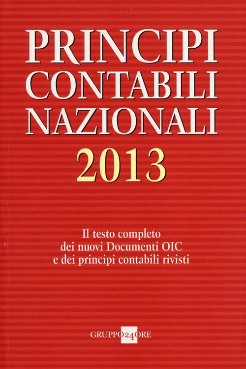 Principi contabili nazionali 2013. Il testo completo dei nuovi documenti Oic e dei principi contabili rivisti