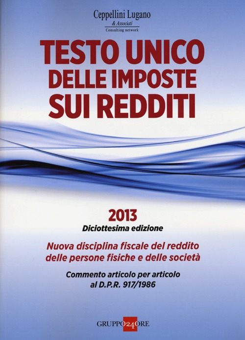 Testo unico delle imposte sui redditi 2013. Nuova disciplina fiscale del reddito delle persone fisiche e delle società