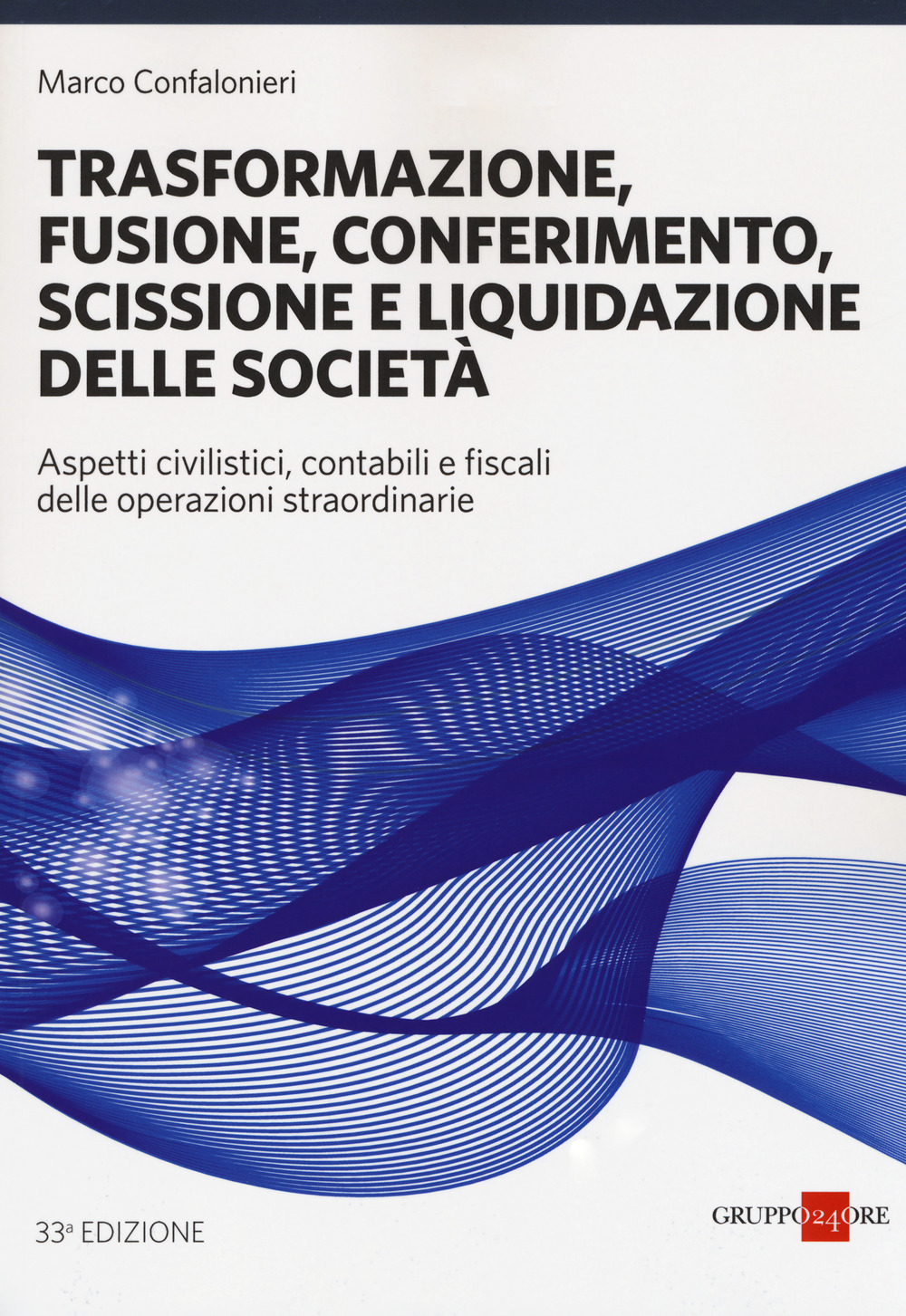 Trasformazione, fusione, conferimento, scissione e liquidazione delle società. Aspetti civilistici, contabili e fiscali delle operazioni straordinarie