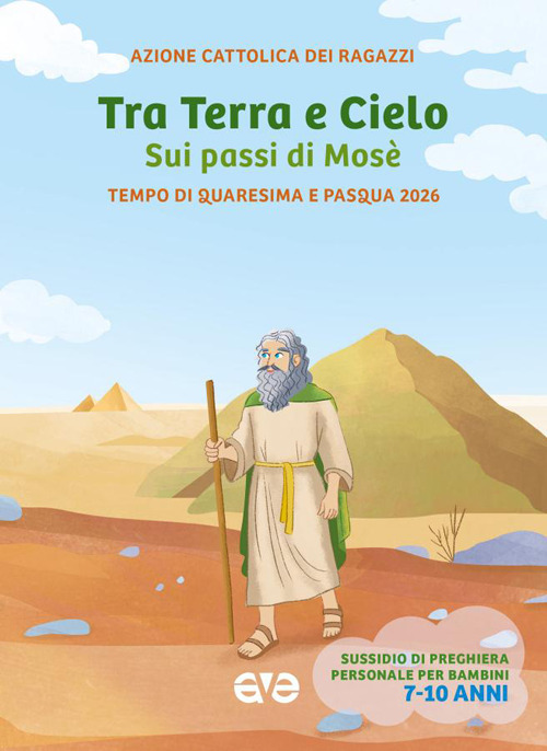 Tra terra e cielo sui passi di Mosè. Quaresima Pasqua. Vol. 2: Tempo di Quaresima e Pasqua 2026. Sussidio di preghiera personale per bambini 7-10 anni