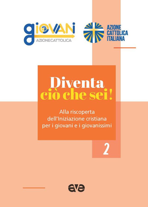 Diventa ciò che sei! Alla riscoperta dell'iniziazione cristiana per i giovani e i giovanissimi