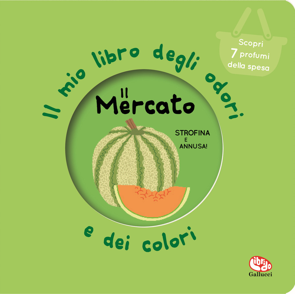 Il mercato. Il mio libro degli odori e dei colori