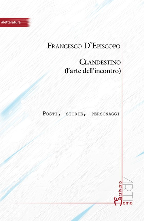 Clandestino (l'arte dell’incontro). Posti, storie, personaggi