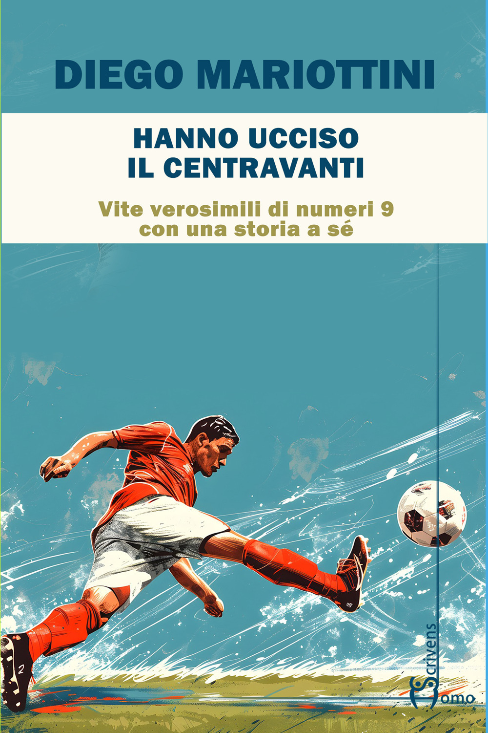 Hanno ucciso il centravanti. Vite verosimili di numeri nove con una storia a sé